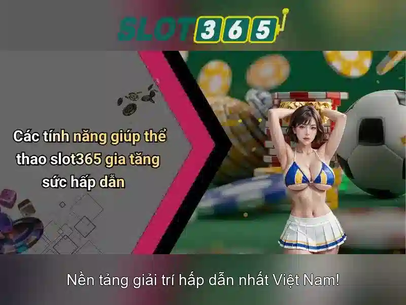 Các tính năng nổi bật của Slot365