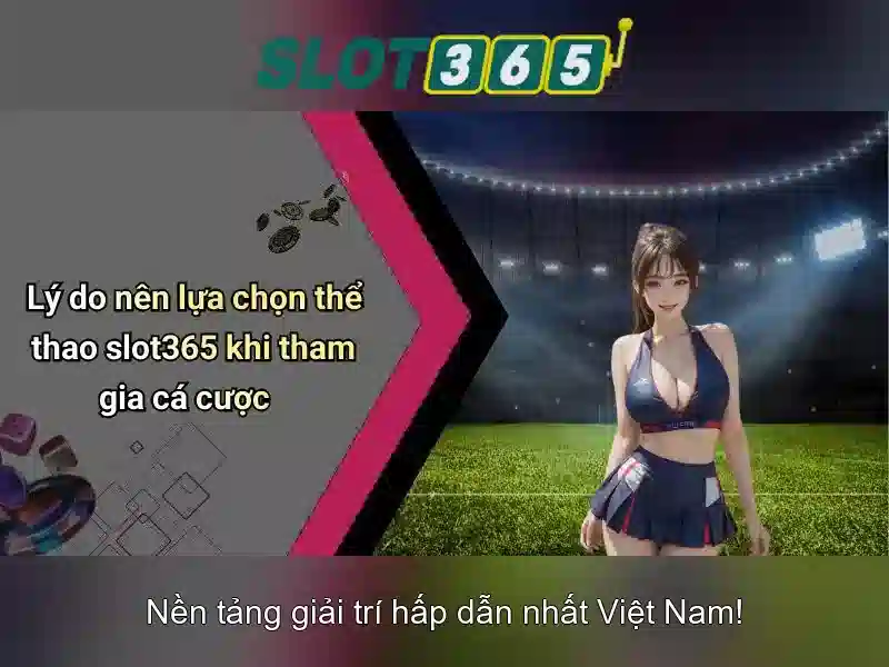 Lý do chọn Slot365